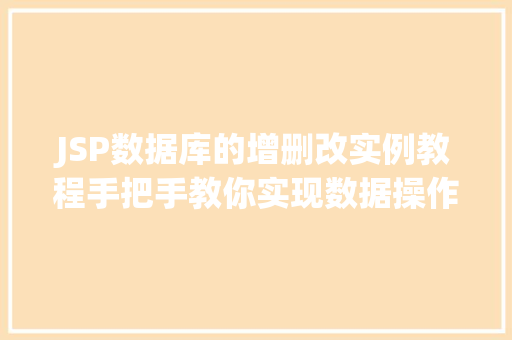 JSP数据库的增删改实例教程手把手教你实现数据操作