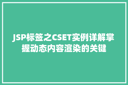 JSP标签之CSET实例详解掌握动态内容渲染的关键 第1张 JSP标签之CSET实例详解掌握动态内容渲染的关键 第1张