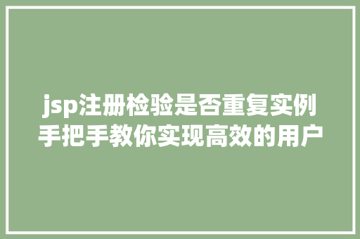 jsp注册检验是否重复实例手把手教你实现高效的用户名验证