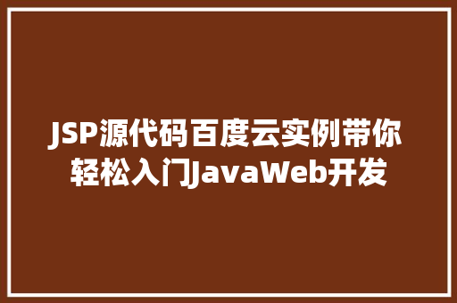 JSP源代码百度云实例带你轻松入门JavaWeb开发