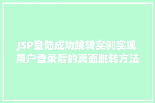JSP登陆成功跳转实例实现用户登录后的页面跳转方法