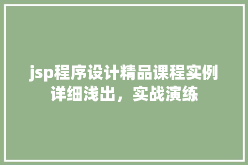 jsp程序设计精品课程实例详细浅出，实战演练