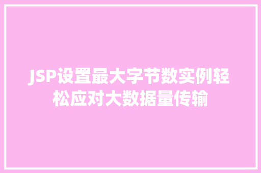 JSP设置最大字节数实例轻松应对大数据量传输 第1张 JSP设置最大字节数实例轻松应对大数据量传输 第1张