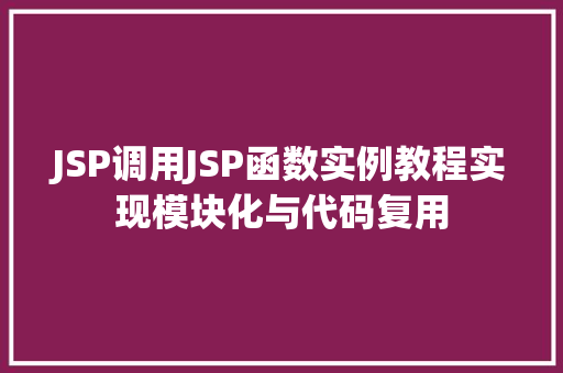 JSP调用JSP函数实例教程实现模块化与代码复用