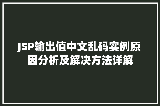 JSP输出值中文乱码实例原因分析及解决方法详解  第1张