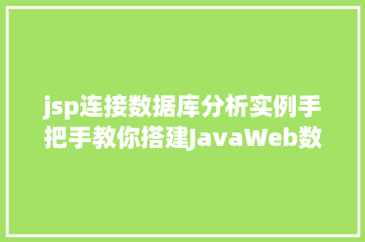 jsp连接数据库分析实例手把手教你搭建JavaWeb数据库连接