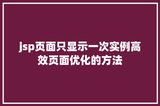 jsp页面只显示一次实例高效页面优化的方法