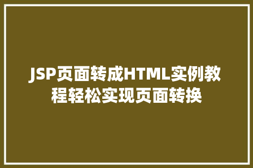 JSP页面转成HTML实例教程轻松实现页面转换  第1张