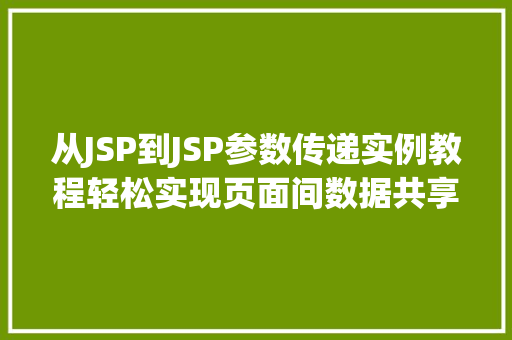 从JSP到JSP参数传递实例教程轻松实现页面间数据共享