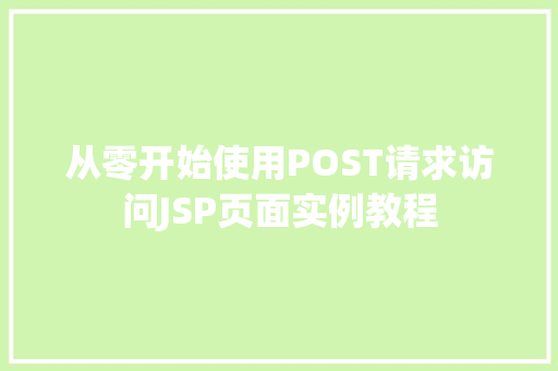 从零开始使用POST请求访问JSP页面实例教程  第1张