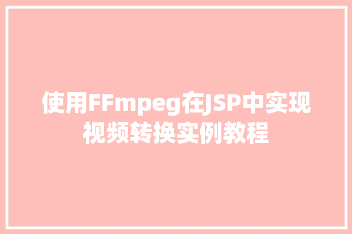 使用FFmpeg在JSP中实现视频转换实例教程