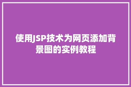 使用JSP技术为网页添加背景图的实例教程