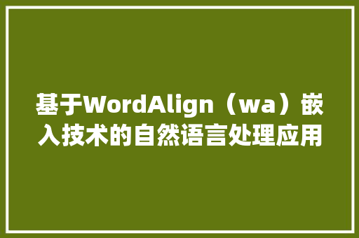 基于WordAlign（wa）嵌入技术的自然语言处理应用与挑战
