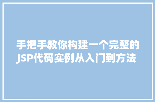 手把手教你构建一个完整的JSP代码实例从入门到方法