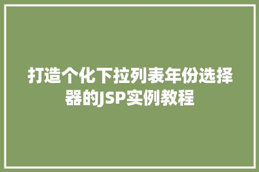 打造个化下拉列表年份选择器的JSP实例教程