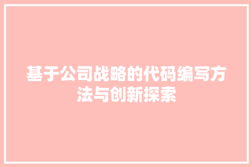 基于公司战略的代码编写方法与创新探索