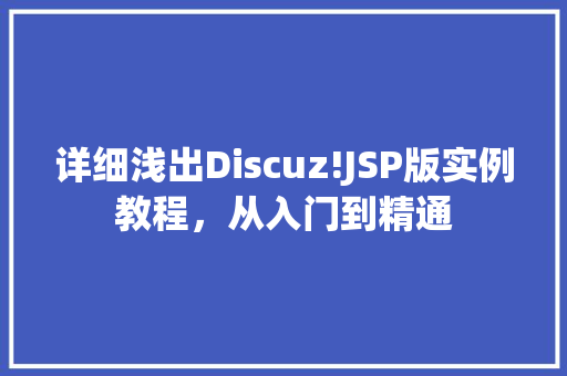 详细浅出Discuz!JSP版实例教程，从入门到精通
