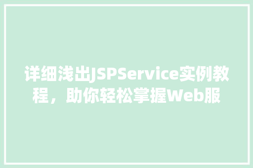 详细浅出JSPService实例教程，助你轻松掌握Web服务开发