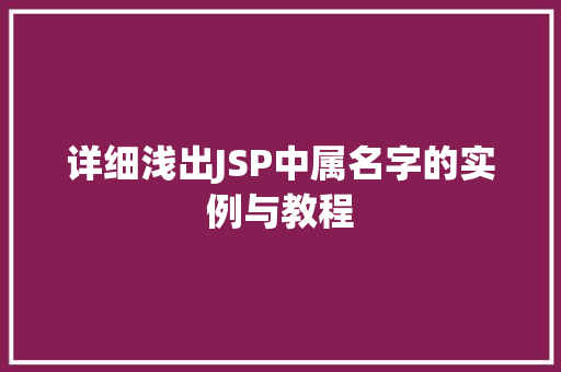 详细浅出JSP中属名字的实例与教程