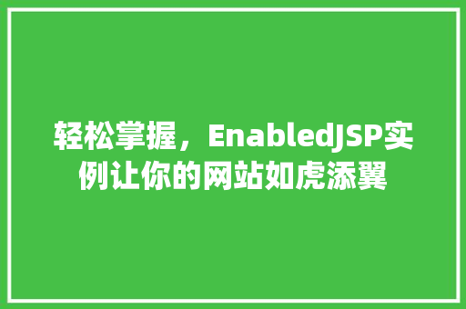 轻松掌握，EnabledJSP实例让你的网站如虎添翼