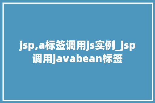 jsp,a标签调用js实例_jsp调用javabean标签