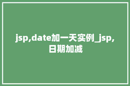 jsp,date加一天实例_jsp,日期加减