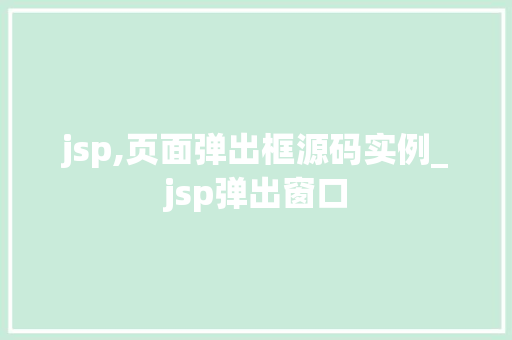 jsp,页面弹出框源码实例_jsp弹出窗口