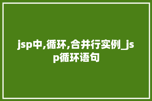 jsp中,循环,合并行实例_jsp循环语句