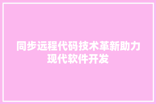 同步远程代码技术革新助力现代软件开发