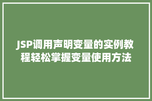 JSP调用声明变量的实例教程轻松掌握变量使用方法