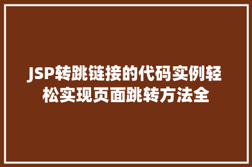 JSP转跳链接的代码实例轻松实现页面跳转方法全