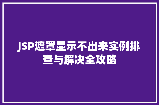 JSP遮罩显示不出来实例排查与解决全攻略