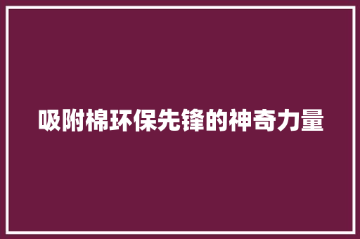吸附棉环保先锋的神奇力量