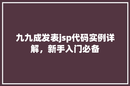 九九成发表jsp代码实例详解，新手入门必备