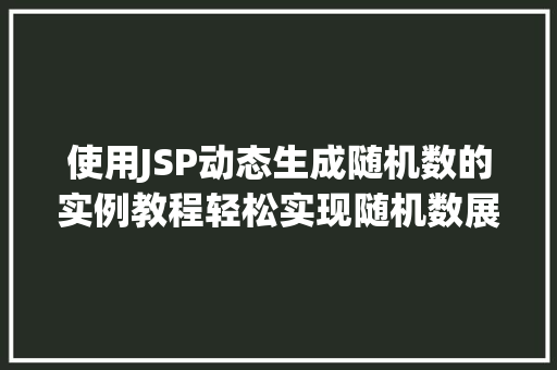使用JSP动态生成随机数的实例教程轻松实现随机数展示