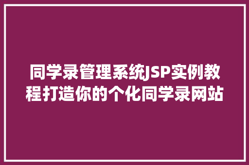 同学录管理系统JSP实例教程打造你的个化同学录网站