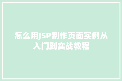 怎么用JSP制作页面实例从入门到实战教程