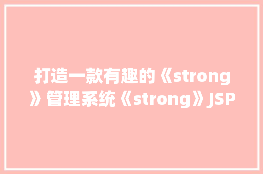 打造一款有趣的《strong》管理系统《strong》JSP实例轻松入门教程
