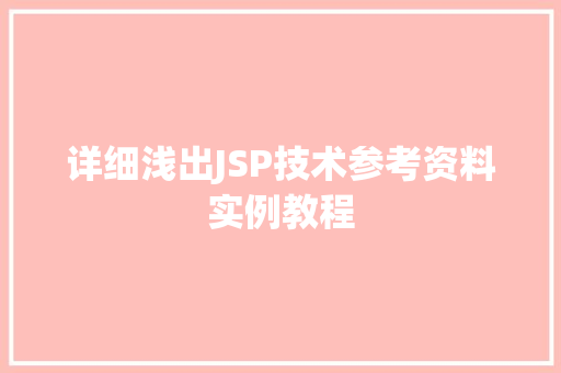 详细浅出JSP技术参考资料实例教程