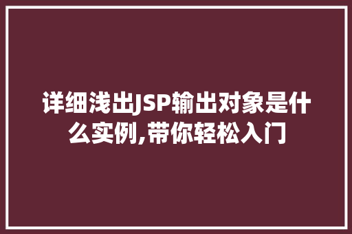 详细浅出JSP输出对象是什么实例,带你轻松入门
