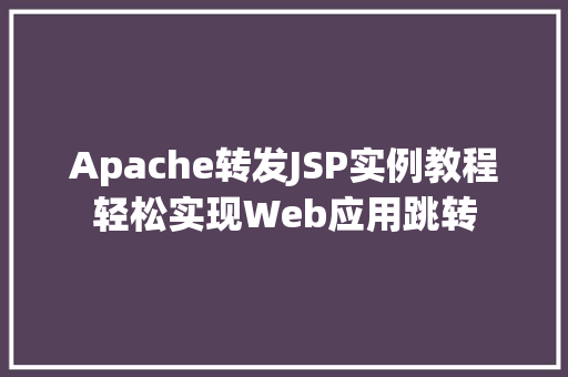Apache转发JSP实例教程轻松实现Web应用跳转