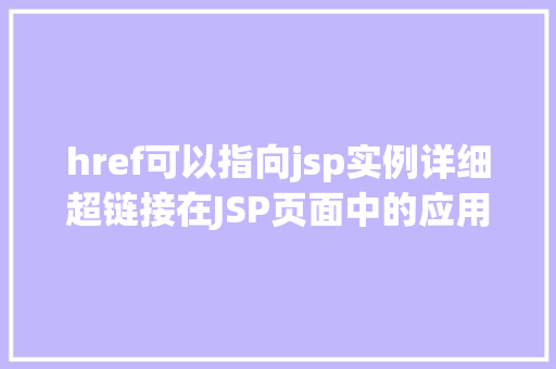 href可以指向jsp实例详细超链接在JSP页面中的应用