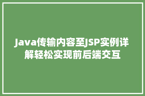 Java传输内容至JSP实例详解轻松实现前后端交互