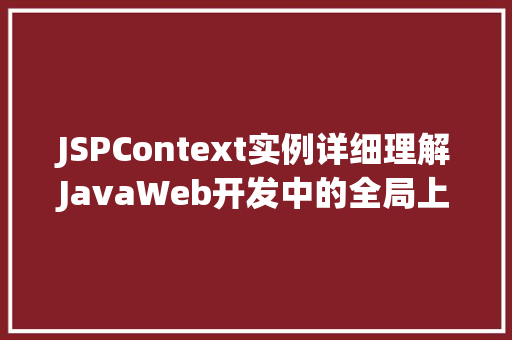 JSPContext实例详细理解JavaWeb开发中的全局上下文对象