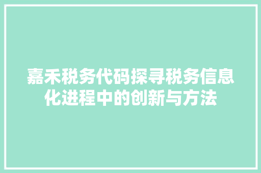 嘉禾税务代码探寻税务信息化进程中的创新与方法