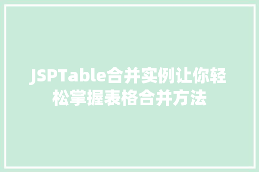 JSPTable合并实例让你轻松掌握表格合并方法