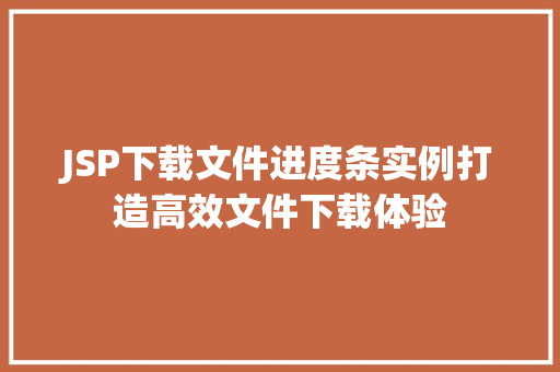 JSP下载文件进度条实例打造高效文件下载体验