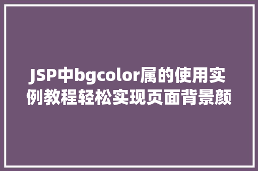 JSP中bgcolor属的使用实例教程轻松实现页面背景颜色设置  第1张