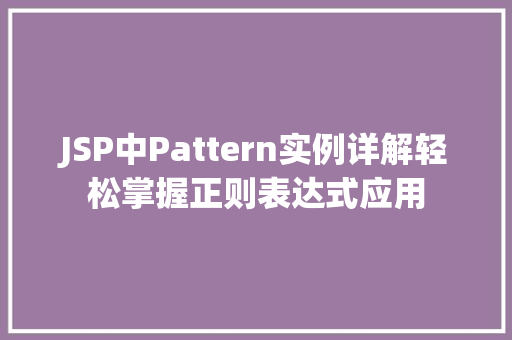 JSP中Pattern实例详解轻松掌握正则表达式应用