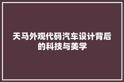天马外观代码汽车设计背后的科技与美学